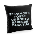 Fodera cuscino Se l’amore fosse un posto, sarebbe casa tua.