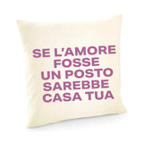 Fodera cuscino Se l’amore fosse un posto, sarebbe casa tua.